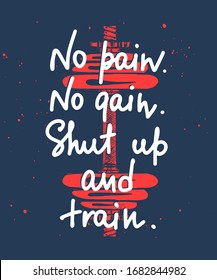 Vector poster with hand drawn unique lettering design element for wall art, decoration, t-shirt prints. No pain, no gain, shut up and train. Gym motivational and inspirational handwritten quote.