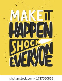 Vector poster with hand drawn unique lettering element for wall art, decoration, t-shirt prints. Make it happen, shock everyone. Sport motivational quote, handwritten typography on yellow background. 