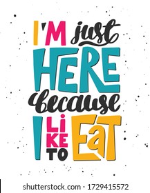 Vector poster with hand drawn unique lettering design element for wall art, decoration, t-shirt prints. I'm just here because I like to eat. Gym motivational quote, handwritten vintage typography. 