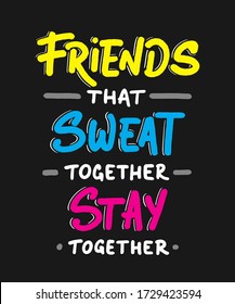 Vector poster with hand drawn unique lettering design element for wall art, decoration, t-shirt prints. Friends that sweat together stay together. Gym motivational, inspirational quote, typography. 