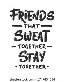 Vector poster with hand drawn unique lettering design element for wall art, decoration, t-shirt prints. Friends that sweat together stay together. Gym motivational, inspirational quote, typography. 