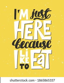 Vector poster with hand drawn unique lettering design element for wall art, decoration, t-shirt prints. I'm just here because I like to eat. Gym motivational quote, handwritten vintage typography. 