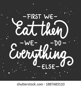 Vector poster with hand drawn unique typography design element for wall decoration, prints. First we eat, then we do everything else, modern ink brush calligraphy with splash. Handwritten lettering.