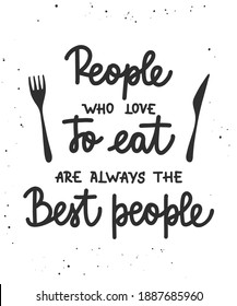 Vector poster with hand drawn unique typography design element for wall decoration and prints. People who love to eat are always the best people, brush calligraphy. Handwritten lettering.