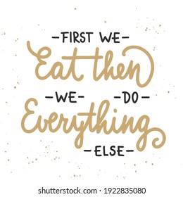 Vector poster with hand drawn unique typography design element for wall decoration, prints. First we eat, then we do everything else, modern ink brush calligraphy with splash. Handwritten lettering.