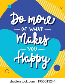 Vector poster with hand drawn unique lettering design element for wall art, decoration, t-shirt prints. Do more of what makes you happy. Motivational and inspirational quote, liquid memphis style. 