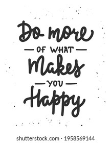 Vector poster with hand drawn unique lettering design element for wall art, decoration, t-shirt prints. Do more of what makes you happy. Motivational and inspirational quote on white background