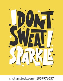 Vector poster with hand drawn unique lettering design element for wall art, decoration, t-shirt prints. I don't sweat, I sparkle. Gym motivational and inspirational quote, handwritten typography. 