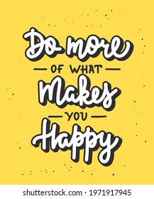 Vector poster with hand drawn unique lettering design element for wall art, decoration, t-shirt prints. Do more of what makes you happy. Motivational and inspirational quote on yellow background