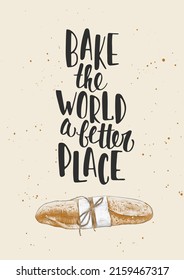 Vector poster with hand drawn unique lettering design element for kitchen decoration, prints and cafe wall art. Bake the world a better place with engraved sketch loaf of baguette.