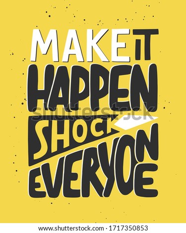Vector poster with hand drawn unique lettering element for wall art, decoration, t-shirt prints. Make it happen, shock everyone. Sport motivational quote, handwritten typography on yellow background. 