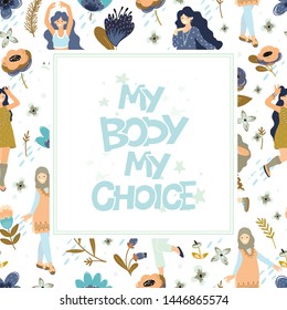 Vector poster with hand lettering - My body my choice and dancing girls with flowers on background. Body positive concept. Greeting card with girls.