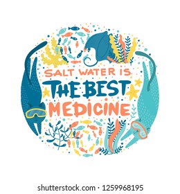 Vector poster with hand lettering and ocean creatures - fish, cat, snorkeling, corals, seaweed, stingray. Saltwater is the best medicine. Hand Drawn lettering card.