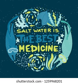 Vector poster with hand lettering and ocean creatures - fish, cat, snorkeling, corals, seaweed, stingray. Saltwater is the best medicine. Hand Drawn lettering card.