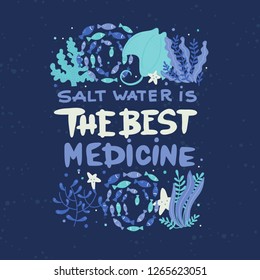 Vector poster with hand lettering and ocean creatures - fish, corals, seaweed, stingray. Saltwater is the best medicine. Hand Drawn lettering card.