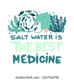 Vector poster with hand lettering and ocean creatures - fish, corals, seaweed, stingray. Saltwater is the best medicine. Hand Drawn lettering card.