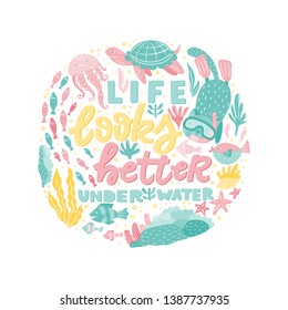 Vector poster with hand lettering and ocean creatures - fish, cat snorkeling, turtles, jellyfish, corals, seaweed. Life looks better under water. Hand Drawn lettering card