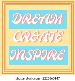 Vector poster with an inspiring phrase "Dream Create Inspire". Vector graphic art illustration.