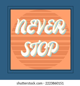 Vector poster with an inspiring phrase "Never stop". Vector graphic art illustration.