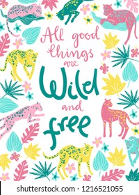 Vector poster with jaguars, tropic plants and hand letterin quote. All good things are wild and free. Going, staying, sleeping, jumping. Tropic wild animals and plants in folk naive style.