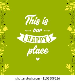 Vector poster. lettering with phrase " this is our happy place "
