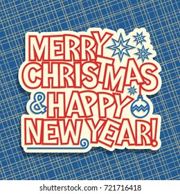 Vector poster for Merry Christmas & New Year holidays, original handwritten calligraphy font for red text merry christmas & happy new year, label with christmas decoration on blue abstract background.