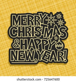 Vector poster for Merry Christmas & New Year holidays, original handwritten calligraphy font for text merry christmas & happy new year, black label with xmas decoration on yellow abstract background.