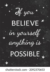 Vector poster with motivational phrases.Typography card, image with lettering. White quote on black grunge background. Design for t-shirt and prints.  If you believe in yourself anything is possible.