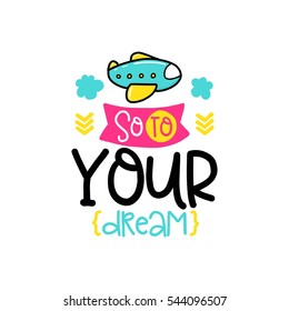 Vector poster with phrase, airplane and decor elements. Typography card, color image. So to your dream. Design for t-shirt and prints.