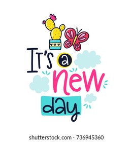 Vector poster with phrase, cactus, butterfly, clouds and decor elements. Typography card, color image. It's a new day. Design for t-shirt and prints.