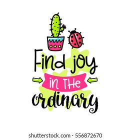 Vector poster with phrase, cactus and decor elements. Typography card, color image. Find joy in the ordinary. Design for t-shirt and prints.