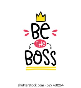 Vector poster with phrase, crown and decor elements. Typography card, color image. Be the boss. Design for t-shirt and prints.