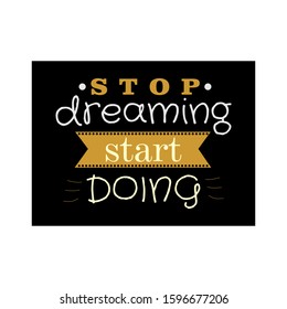 Vector poster with phrase decor elements. Typography card, image with lettering. Design for t-shirt and prints. Stop Dreaming start doing.