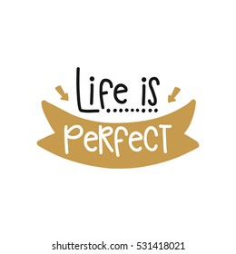 Vector poster with phrase decor elements. Typography card, image with lettering. Design for t-shirt and prints. Life is perfect.