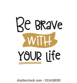 Vector poster with phrase decor elements. Typography card, image with lettering. Design for t-shirt and prints. Be brave with your life.