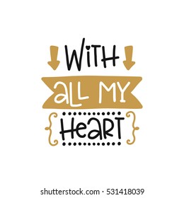 Vector poster with phrase and decor elements. Typography card, image with lettering. Design for t-shirt and prints. Romantic text. With all my heart.