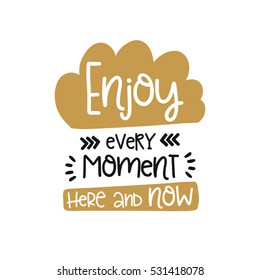 Vector poster with phrase decor elements. Typography card, image with lettering. Design for t-shirt and prints. Enjoy every moment here and now.