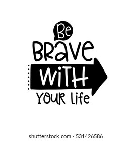 Vector poster with phrase decor elements. Typography card, image with lettering. Design for t-shirt and prints. Be brave with your life.