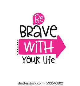 Vector poster with phrase decor elements. Typography card, image with lettering. Design for t-shirt and prints. Be brave with your life.