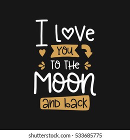 Vector poster with phrase and decor elements. Typography card, image with lettering. Design for t-shirt and prints. Romantic text. I love you to the moon and back.