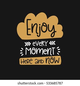 Vector poster with phrase decor elements. Typography card, image with lettering. Design for t-shirt and prints. Enjoy every moment here and now.