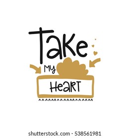 Vector poster with phrase and decor elements. Typography card, image with lettering. Design for t-shirt and prints. Romantic text. Take my heart.