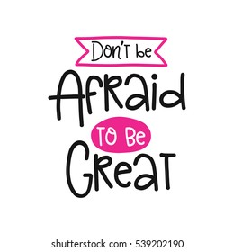 Vector poster with phrase decor elements. Typography card, image with lettering. Design for t-shirt and prints. Don't be afraid to be great.