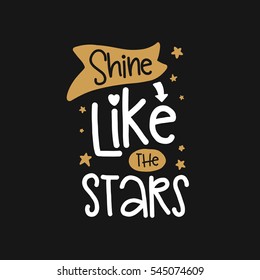 Vector poster with phrase decor elements. Typography card, image with lettering. Design for t-shirt and prints. Shine like the stars.