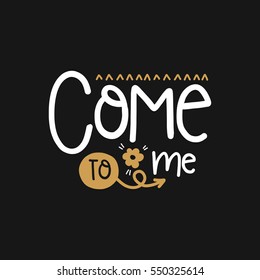 Vector poster with phrase decor elements. Typography card, image with lettering. Design for t-shirt and prints. Come to me.