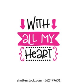 Vector poster with phrase and decor elements. Typography card, image with lettering. Design for t-shirt and prints. Romantic text. With all my heart. Valentine's day theme.
