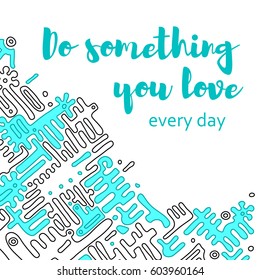 Vector poster with phrase decor elements. Image with lettering. Design for t-shirt and prints. Do something you love every day.