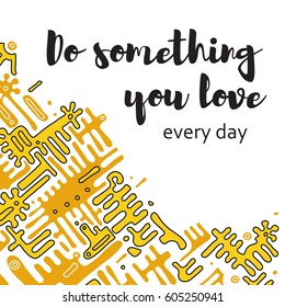 Vector poster with phrase decor elements. Image with lettering. Design for t-shirt and prints. Do something you love every day.