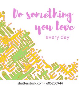 Vector poster with phrase decor elements. Image with lettering. Design for t-shirt and prints. Do something you love every day.