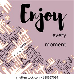 Vector poster with phrase decor elements. Image with lettering. Enjoy every moment.